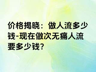 价格揭晓：做人流多少钱-现在做次无痛人流要多少钱？