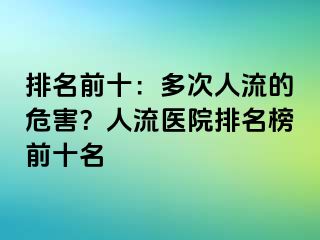 排名前十：多次人流的危害？人流医院排名榜前十名