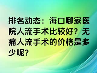 排名动态：海口哪家医院人流手术比较好？无痛人流手术的价格是多少呢？