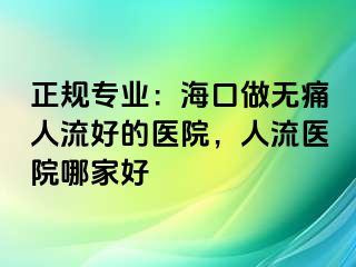 正规专业：海口做无痛人流好的医院，人流医院哪家好