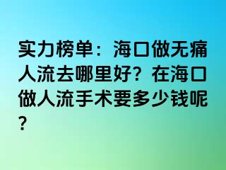 实力榜单：海口做无痛人流去哪里好？在海口做人流手术要多少钱呢?