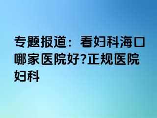 专题报道：看妇科海口哪家医院好?正规医院妇科