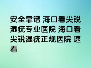 安全靠谱 海口看尖锐湿疣专业医院 海口看尖锐湿疣正规医院 速看