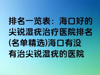 排名一览表：海口好的尖锐湿疣治疗医院排名(名单精选)海口有没有治尖锐湿疣的医院