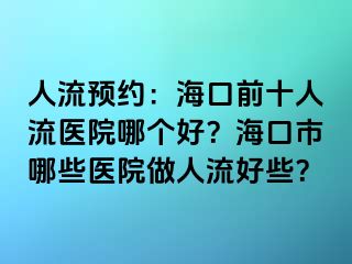 人流预约：海口前十人流医院哪个好？海口市哪些医院做人流好些？