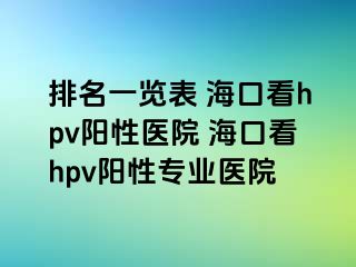 排名一览表 海口看hpv阳性医院 海口看hpv阳性专业医院